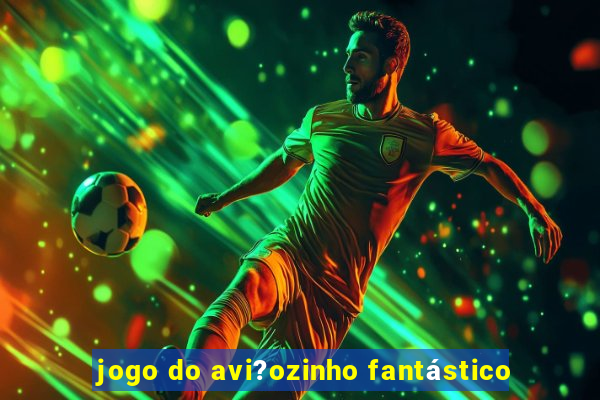 jogo do avi?ozinho fantástico