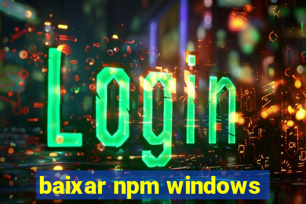 baixar npm windows