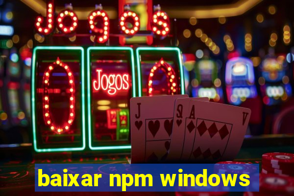 baixar npm windows