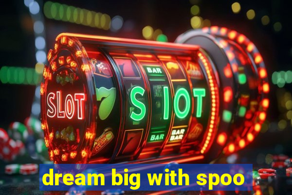 dream big with spoo