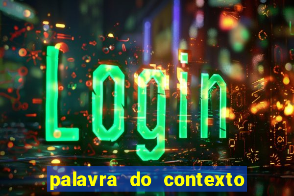 palavra do contexto de hoje 488