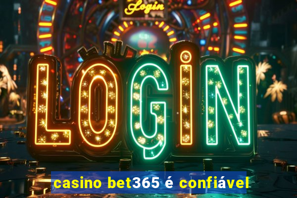 casino bet365 é confiável