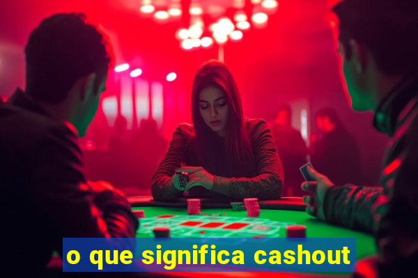 o que significa cashout