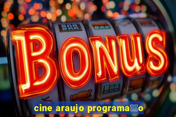 cine araujo programa莽茫o