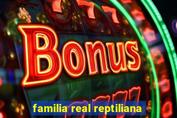 familia real reptiliana