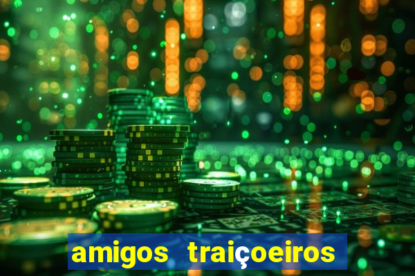 amigos traiçoeiros portal zacarias