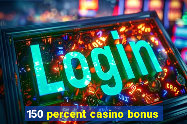 150 percent casino bonus