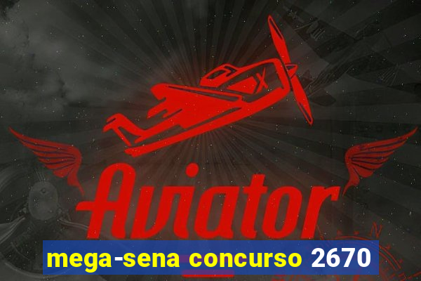 mega-sena concurso 2670