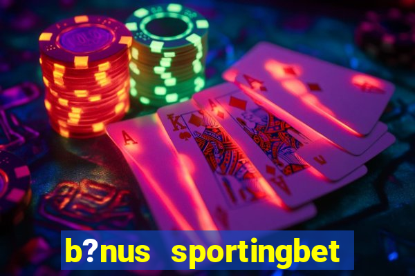 b?nus sportingbet como funciona