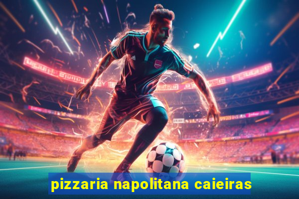 pizzaria napolitana caieiras