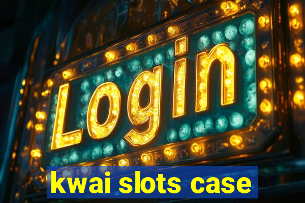 kwai slots case