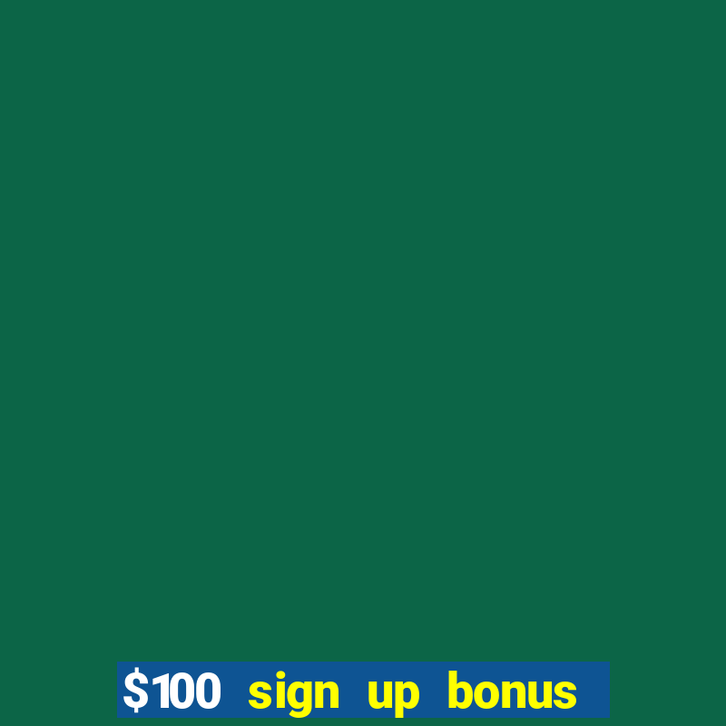 $100 sign up bonus casino no deposit