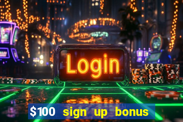 $100 sign up bonus casino no deposit