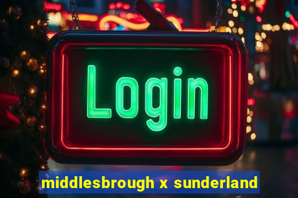 middlesbrough x sunderland