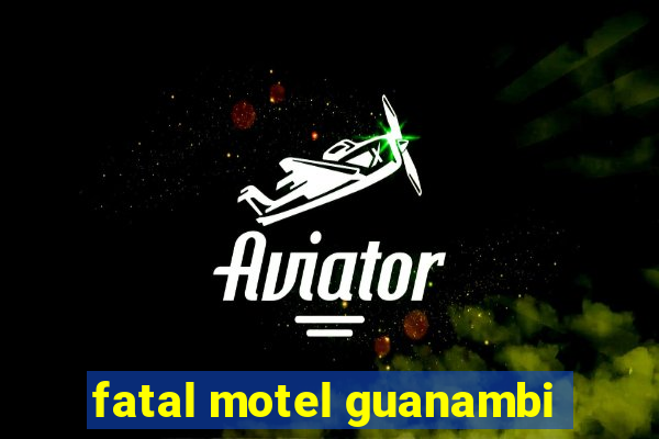 fatal motel guanambi