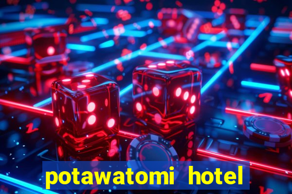 potawatomi hotel and casino