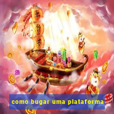 como bugar uma plataforma