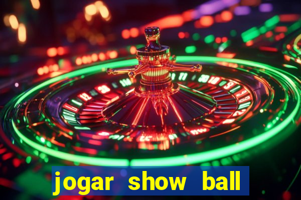 jogar show ball gratis brincar