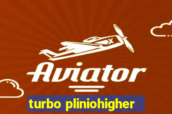 turbo pliniohigher