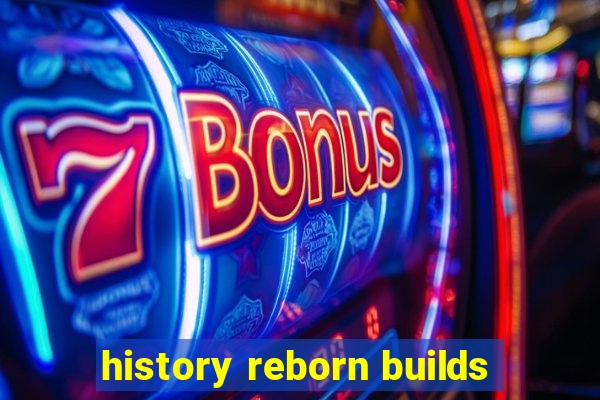 history reborn builds