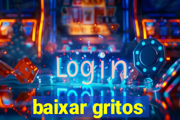 baixar gritos