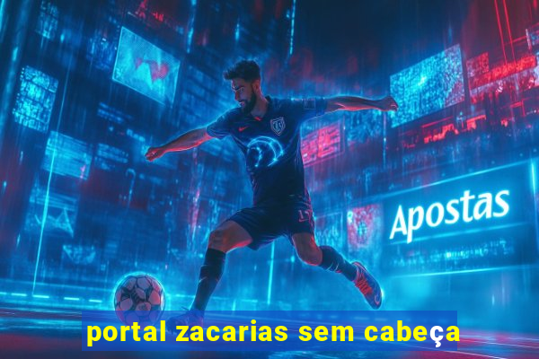 portal zacarias sem cabeça