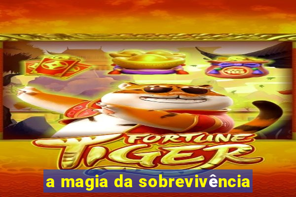 a magia da sobrevivência