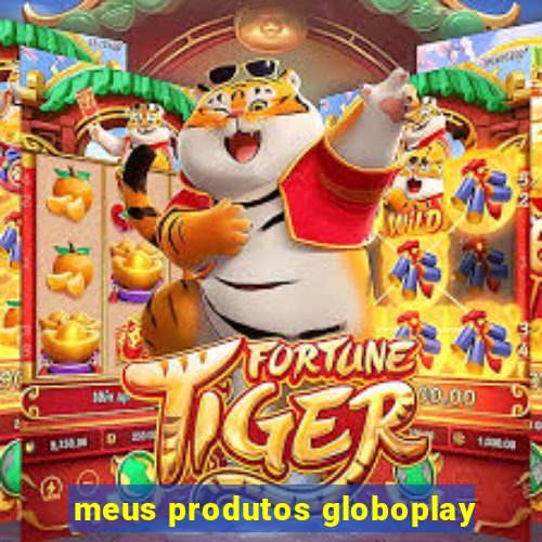 meus produtos globoplay