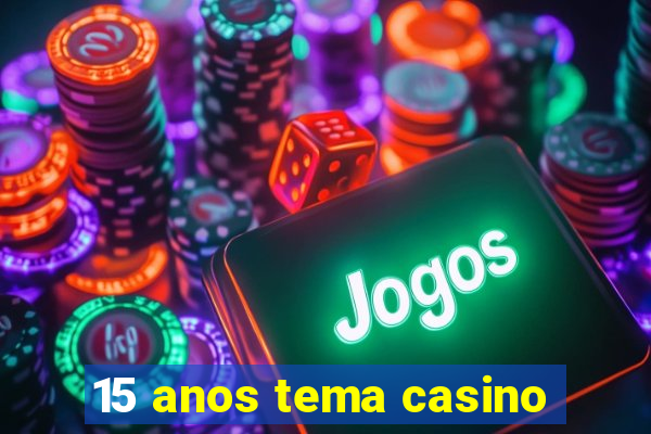 15 anos tema casino