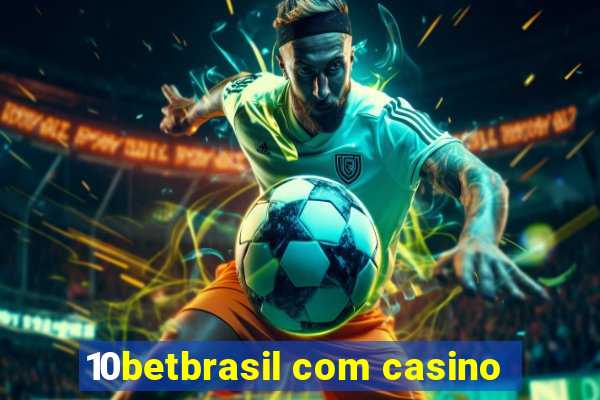 10betbrasil com casino