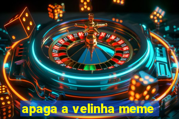 apaga a velinha meme