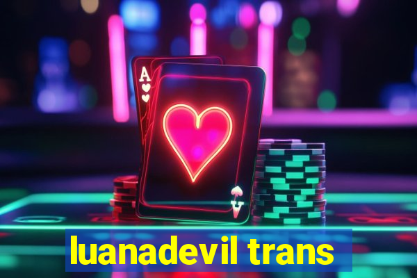 luanadevil trans