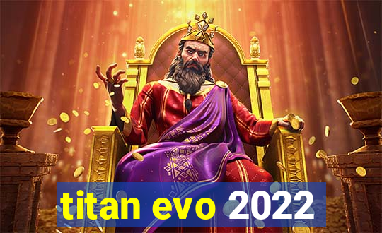 titan evo 2022