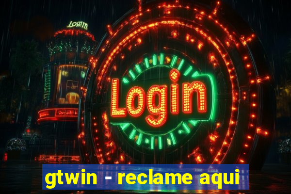 gtwin - reclame aqui