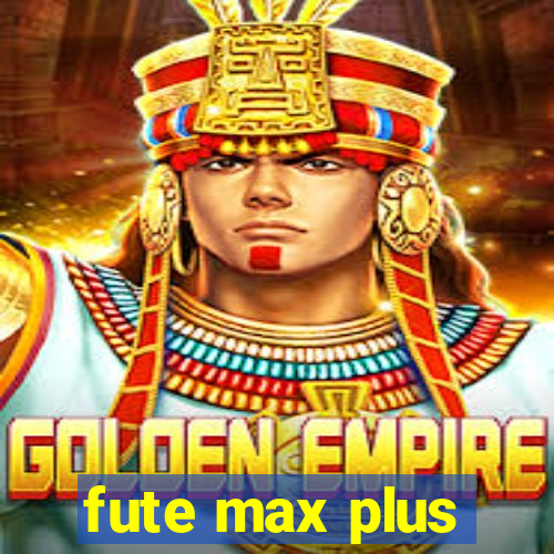 fute max plus