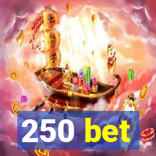 250 bet