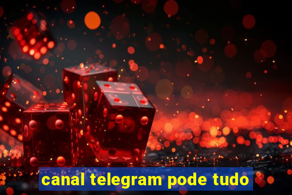 canal telegram pode tudo