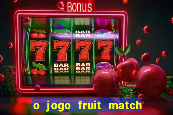 o jogo fruit match paga mesmo