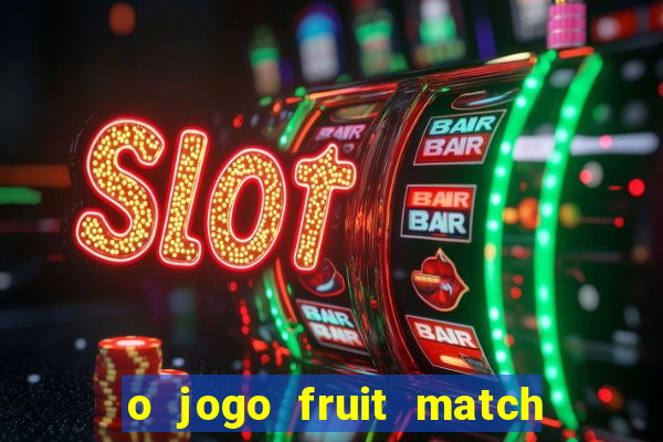 o jogo fruit match paga mesmo