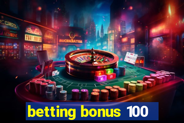 betting bonus 100