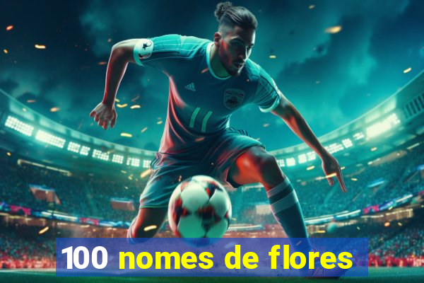 100 nomes de flores