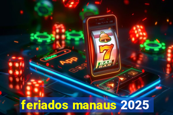 feriados manaus 2025