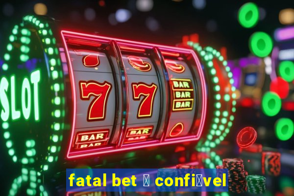 fatal bet 茅 confi谩vel