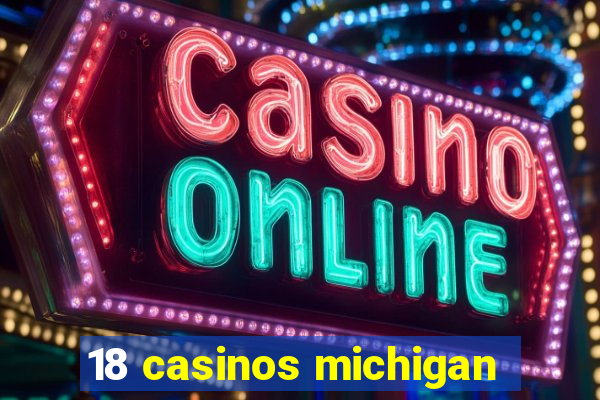 18 casinos michigan