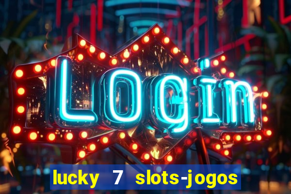 lucky 7 slots-jogos de cassino