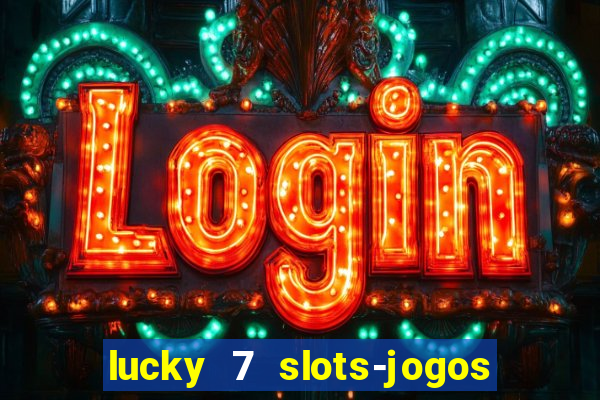 lucky 7 slots-jogos de cassino