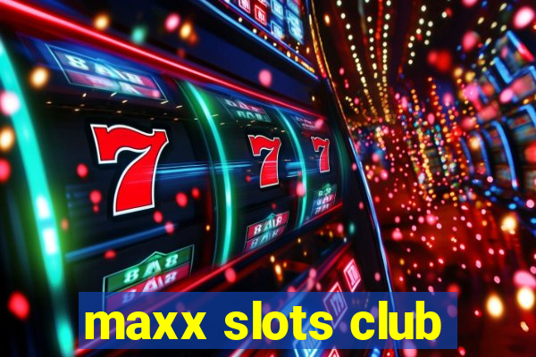 maxx slots club