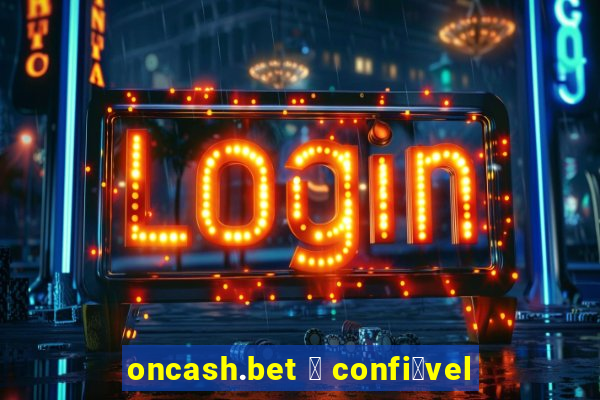 oncash.bet 茅 confi谩vel