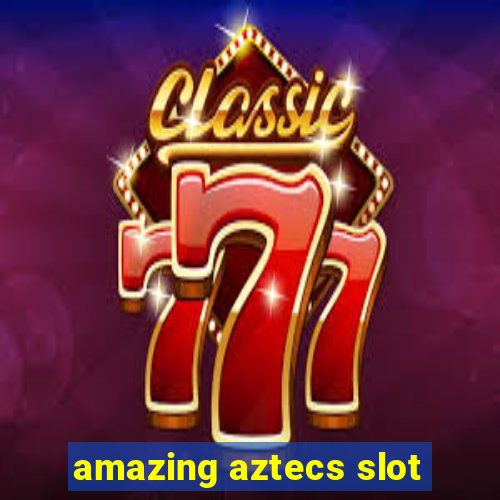 amazing aztecs slot