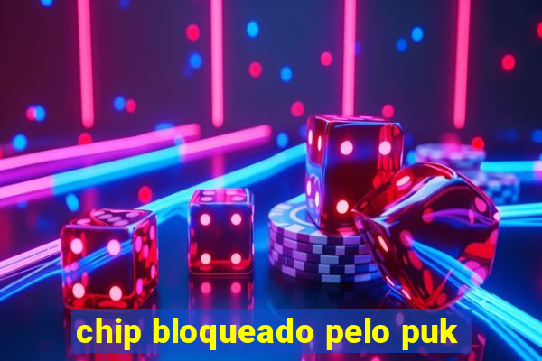 chip bloqueado pelo puk